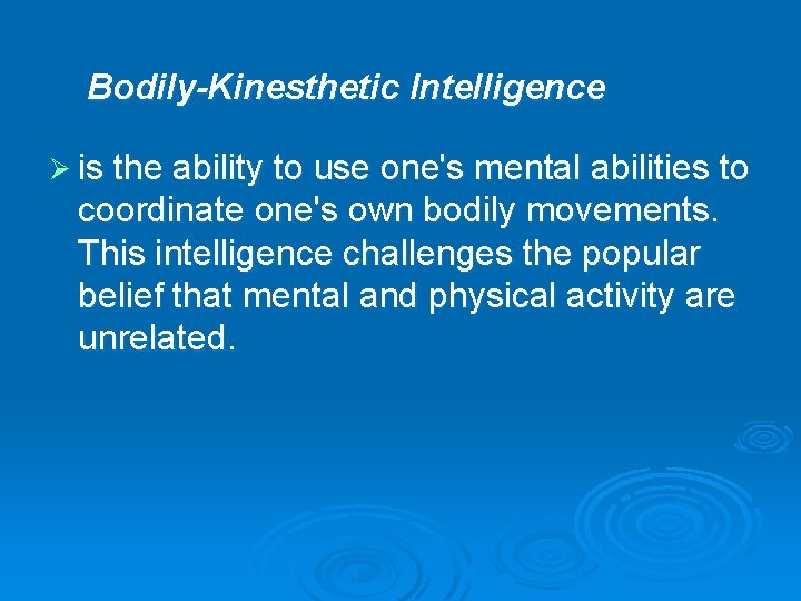Bodily-Kinesthetic Intelligence Ø is the ability to use one's mental abilities to coordinate one's