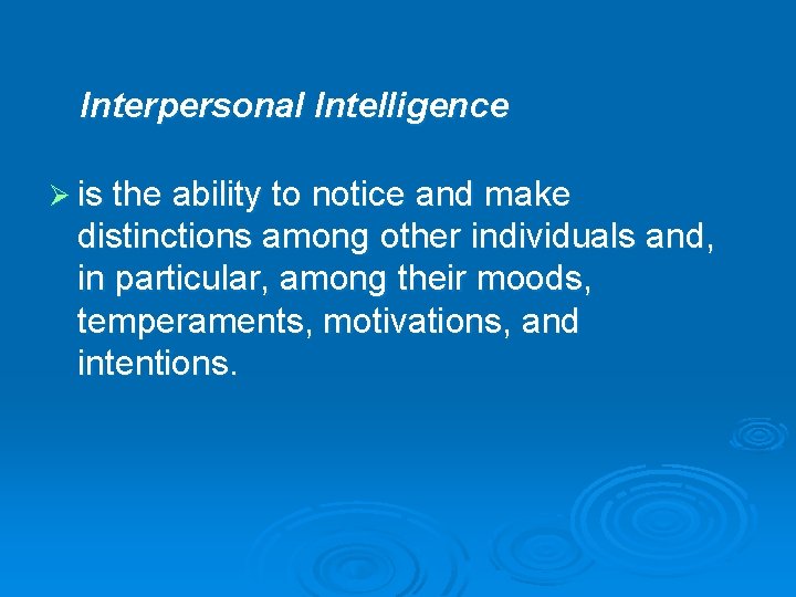 Interpersonal Intelligence Ø is the ability to notice and make distinctions among other individuals