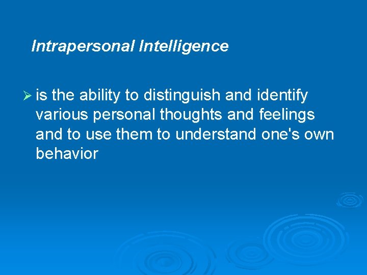 Intrapersonal Intelligence Ø is the ability to distinguish and identify various personal thoughts and