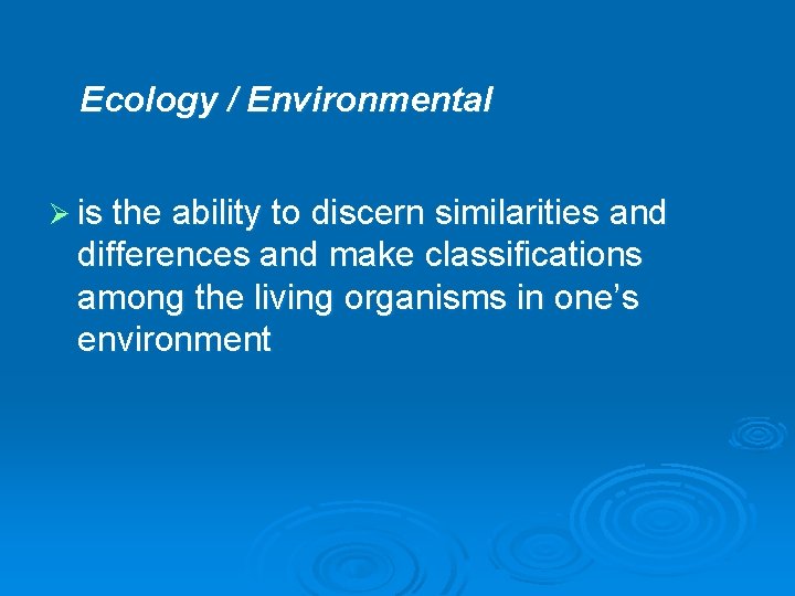 Ecology / Environmental Ø is the ability to discern similarities and differences and make