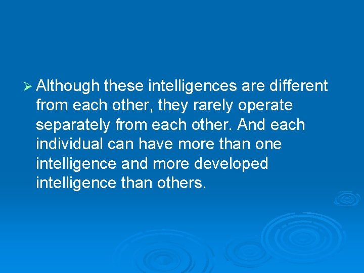 Ø Although these intelligences are different from each other, they rarely operate separately from