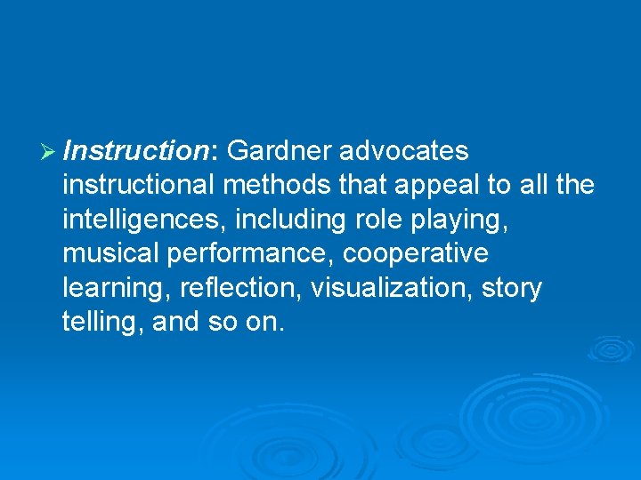 Ø Instruction: Gardner advocates instructional methods that appeal to all the intelligences, including role