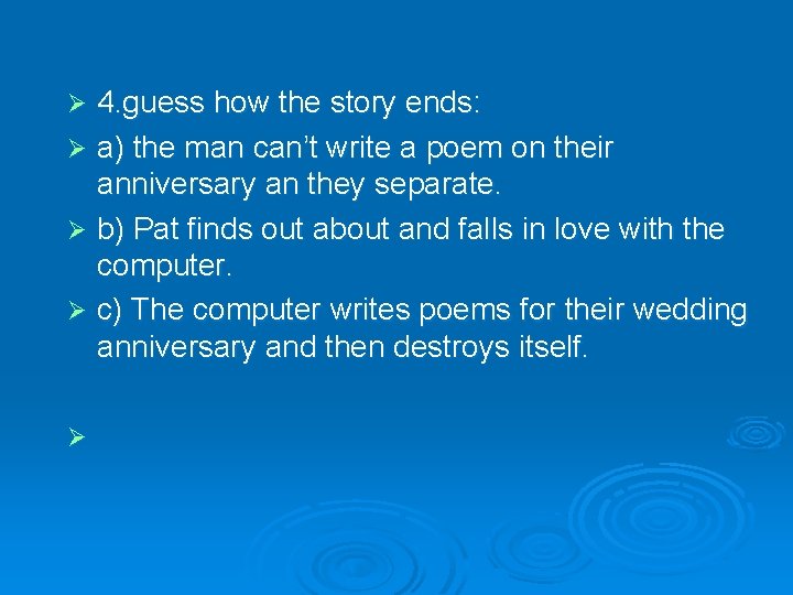 4. guess how the story ends: Ø a) the man can’t write a poem
