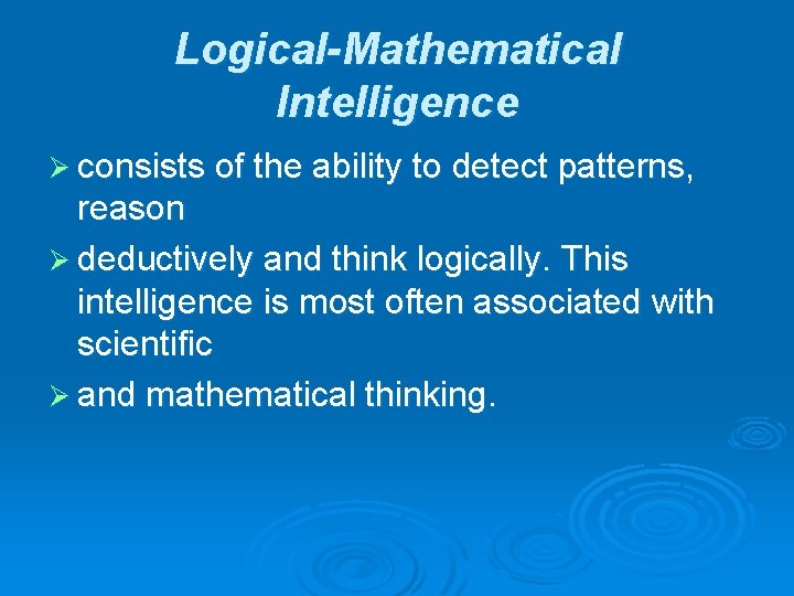 Logical-Mathematical Intelligence Ø consists of the ability to detect patterns, reason Ø deductively and