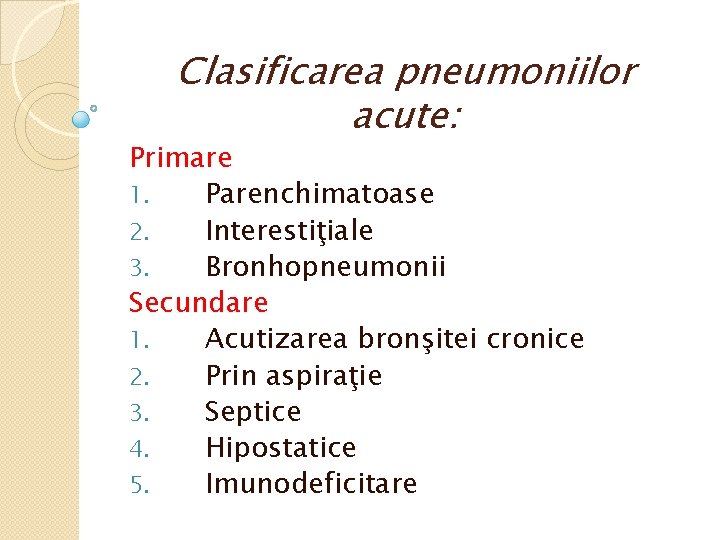 Clasificarea pneumoniilor acute: Primare 1. Parenchimatoase 2. Interestiţiale 3. Bronhopneumonii Secundare 1. Acutizarea bronşitei