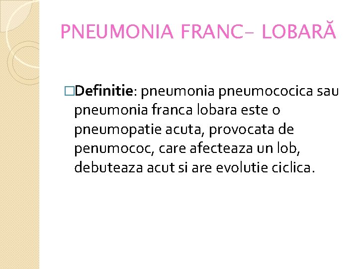 PNEUMONIA FRANC- LOBARĂ �Definitie: pneumonia pneumococica sau pneumonia franca lobara este o pneumopatie acuta,