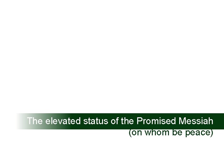 The elevated status of the Promised Messiah (on whom be peace) 