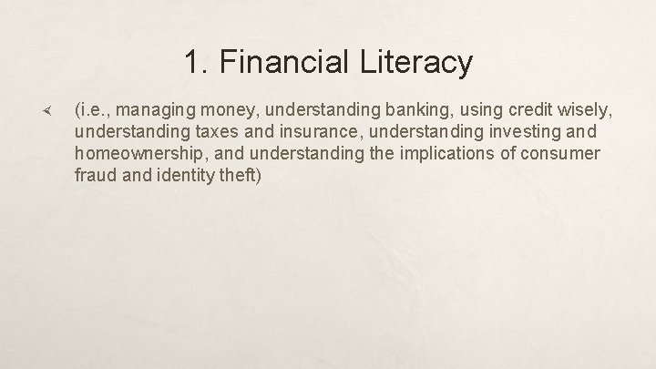 1. Financial Literacy (i. e. , managing money, understanding banking, using credit wisely, understanding