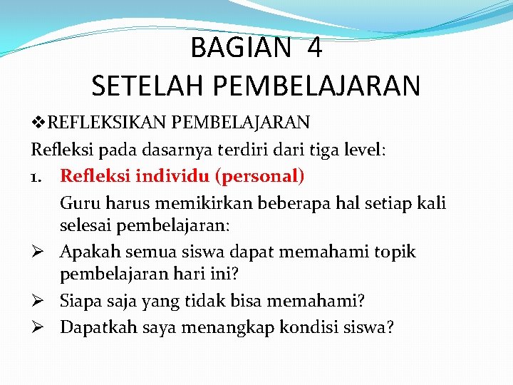 BAGIAN 4 SETELAH PEMBELAJARAN v. REFLEKSIKAN PEMBELAJARAN Refleksi pada dasarnya terdiri dari tiga level: