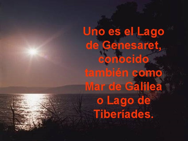 Uno es el Lago de Genesaret, conocido también como Mar de Galilea o Lago