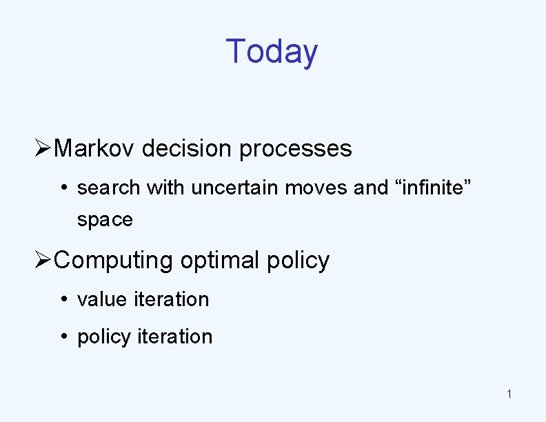 Today ØMarkov decision processes • search with uncertain moves and “infinite” space ØComputing optimal