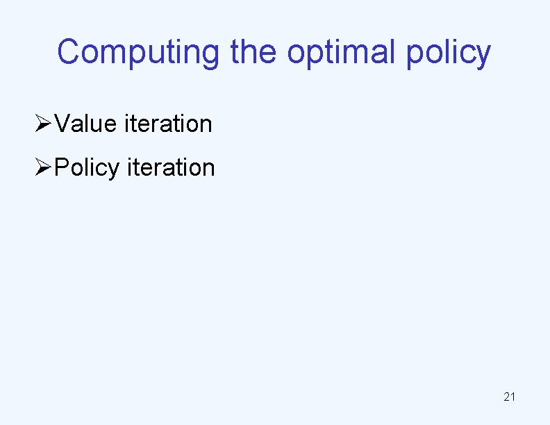 Computing the optimal policy ØValue iteration ØPolicy iteration 21 