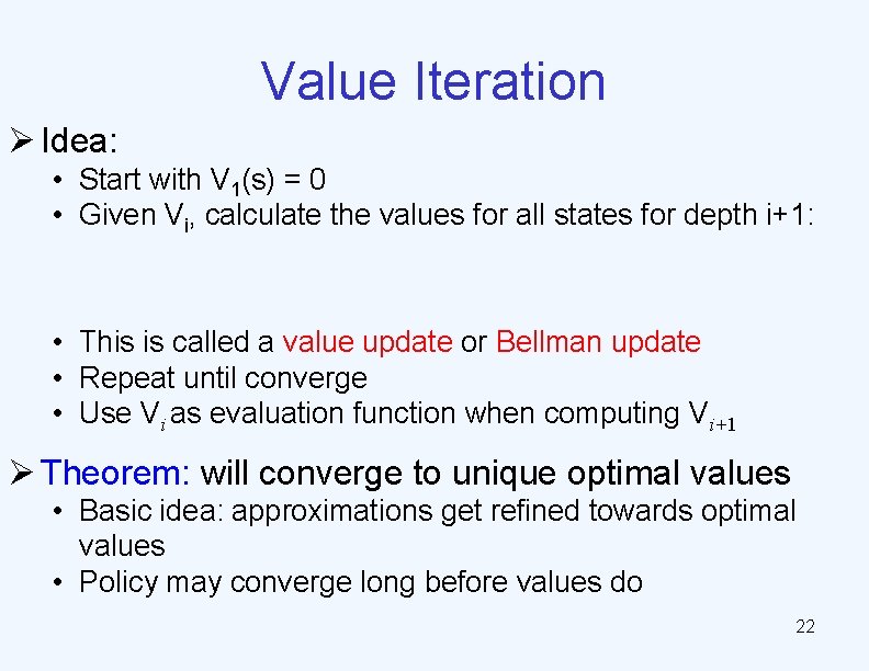 Value Iteration Ø Idea: • Start with V 1(s) = 0 • Given Vi,