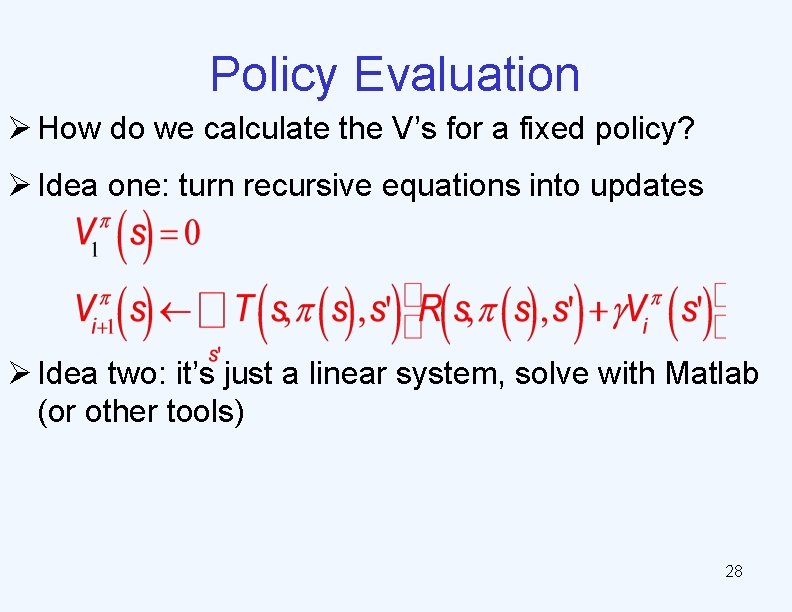 Policy Evaluation Ø How do we calculate the V’s for a fixed policy? Ø