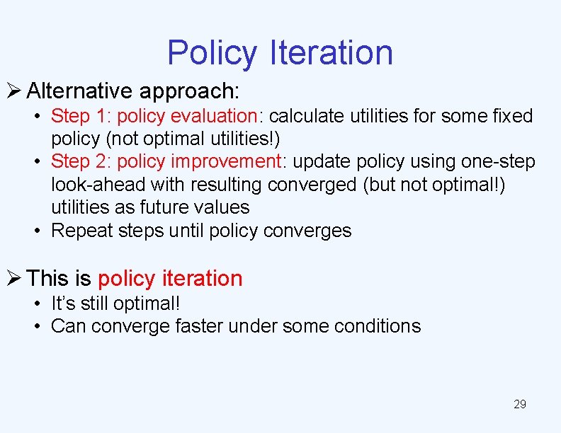 Policy Iteration Ø Alternative approach: • Step 1: policy evaluation: calculate utilities for some