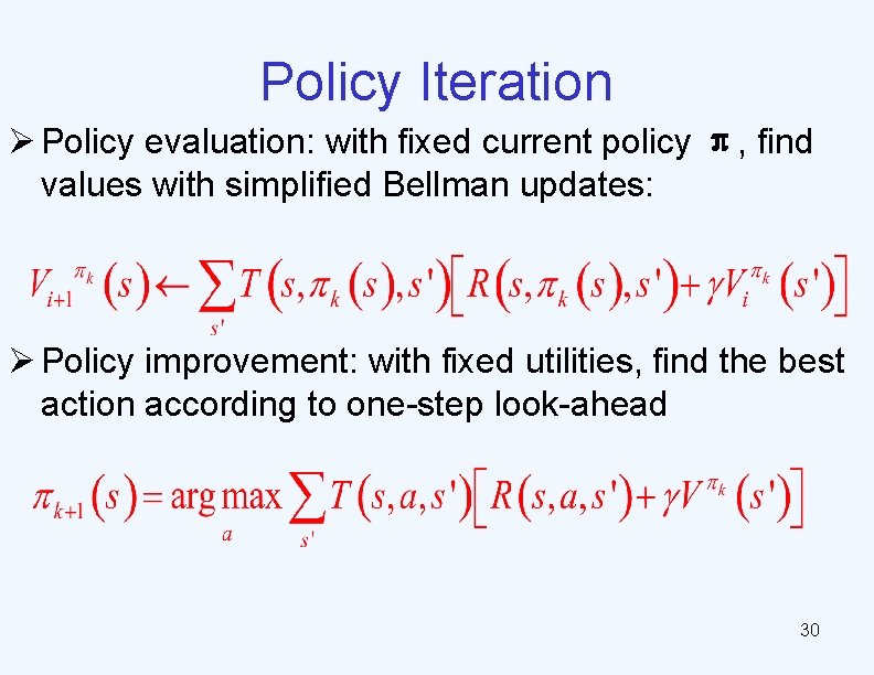 Policy Iteration Ø Policy evaluation: with fixed current policy π, find values with simplified