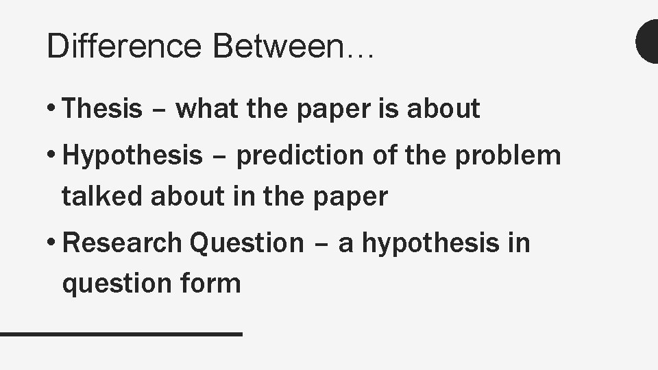 Difference Between… • Thesis – what the paper is about • Hypothesis – prediction