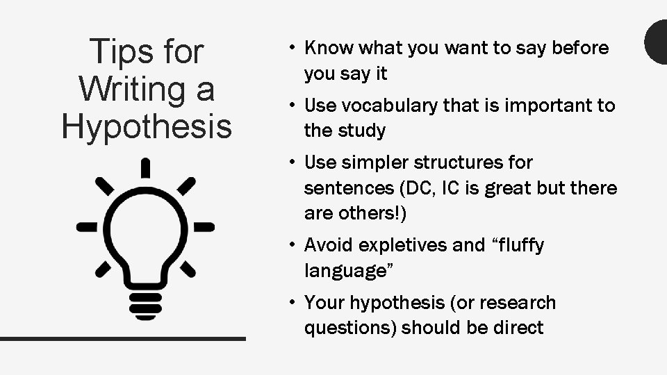 Tips for Writing a Hypothesis • Know what you want to say before you