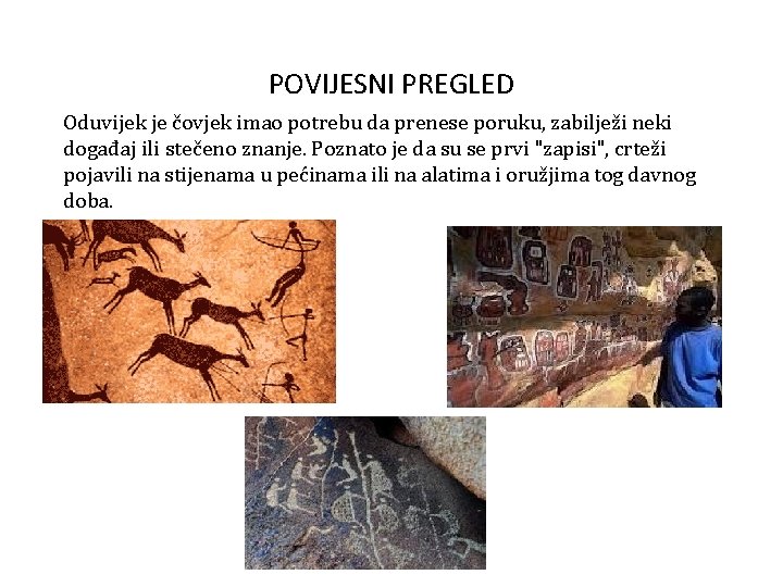 POVIJESNI PREGLED Oduvijek je čovjek imao potrebu da prenese poruku, zabilježi neki događaj ili