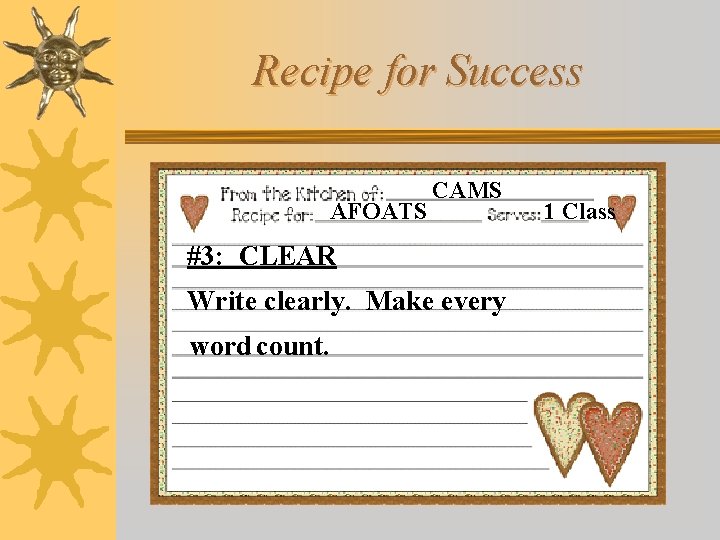 Recipe for Success AFOATS CAMS #3: CLEAR Write clearly. Make every word count. 1