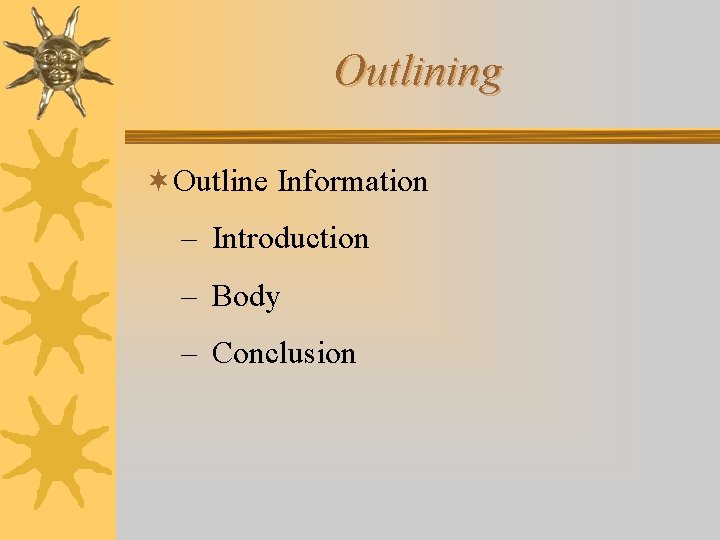 Outlining ¬Outline Information – Introduction – Body – Conclusion 