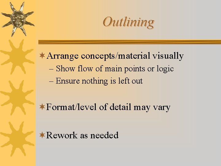 Outlining ¬Arrange concepts/material visually – Show flow of main points or logic – Ensure