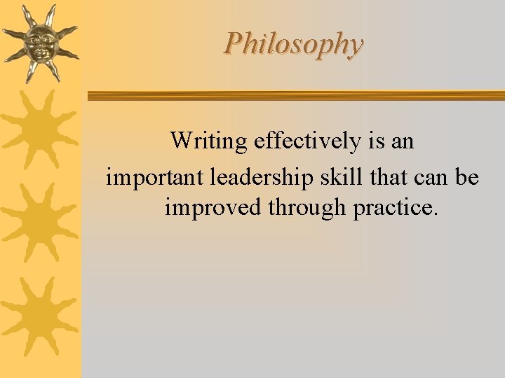 Philosophy Writing effectively is an important leadership skill that can be improved through practice.