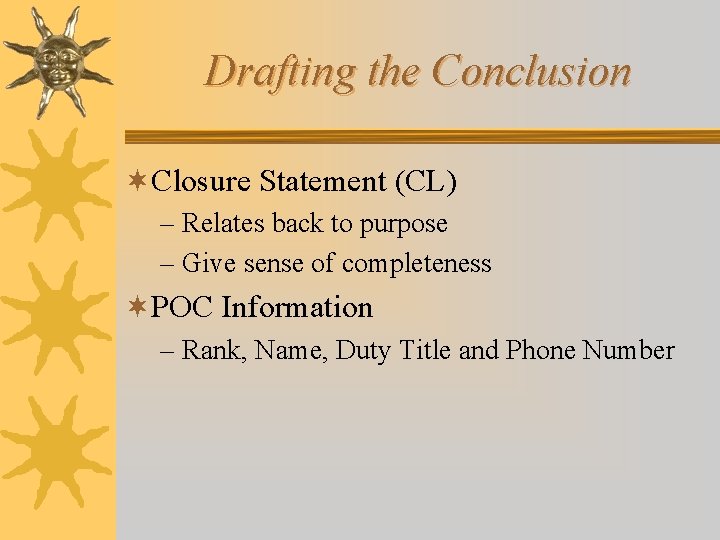 Drafting the Conclusion ¬Closure Statement (CL) – Relates back to purpose – Give sense