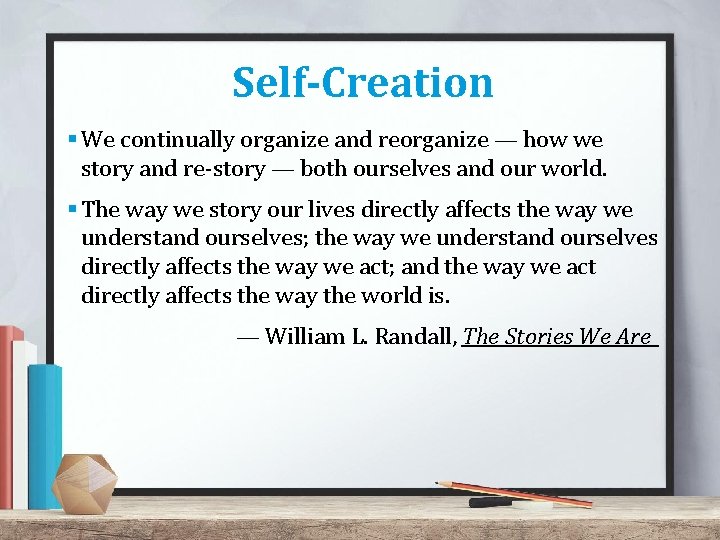 Self-Creation § We continually organize and reorganize — how we story and re-story —