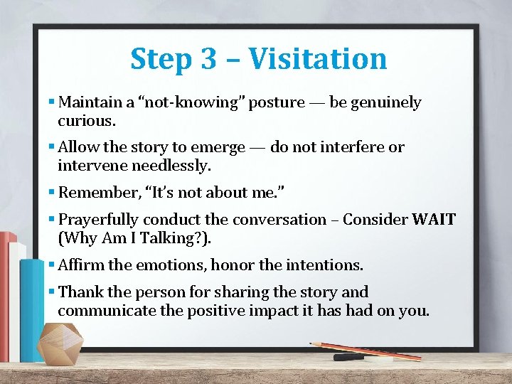 Step 3 – Visitation § Maintain a “not-knowing” posture — be genuinely curious. §