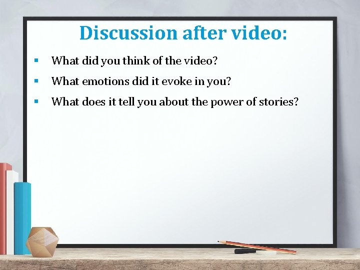 Discussion after video: § What did you think of the video? § What emotions