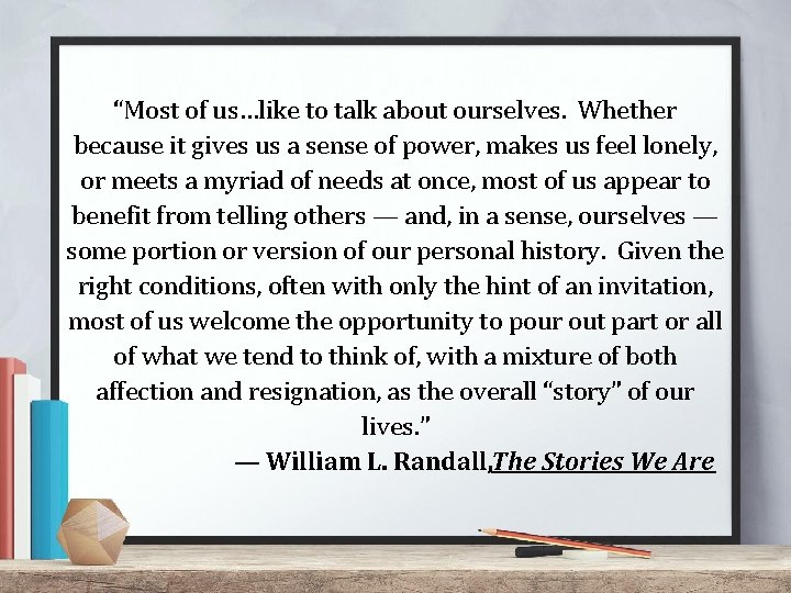 “Most of us…like to talk about ourselves. Whether because it gives us a sense