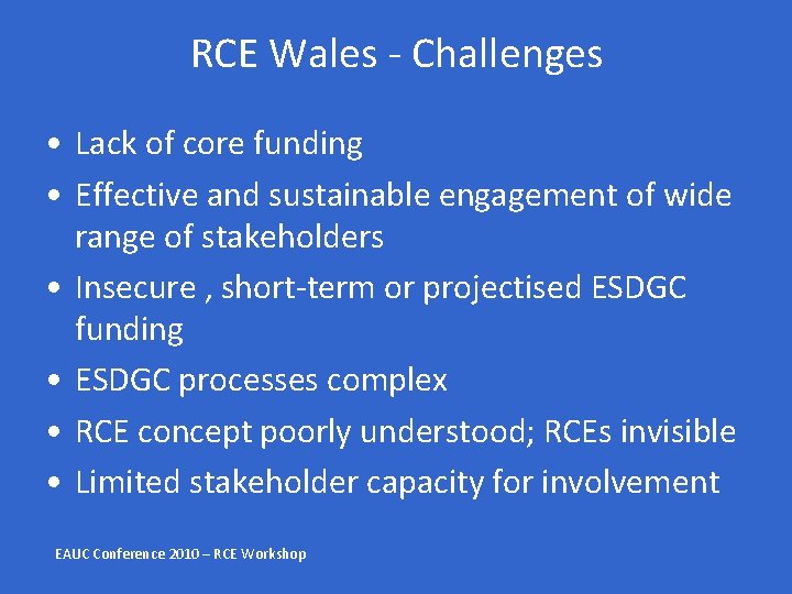 RCE Wales - Challenges • Lack of core funding • Effective and sustainable engagement