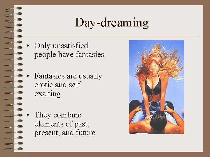 Day-dreaming • Only unsatisfied people have fantasies • Fantasies are usually erotic and self