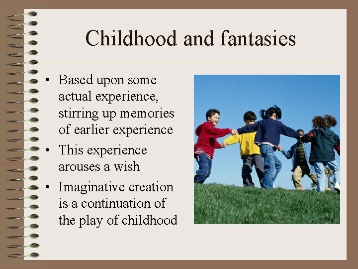 Childhood and fantasies • Based upon some actual experience, stirring up memories of earlier