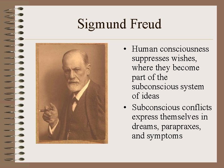 Sigmund Freud • Human consciousness suppresses wishes, where they become part of the subconscious