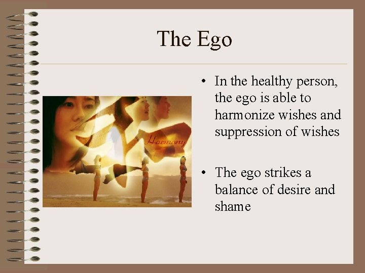 The Ego • In the healthy person, the ego is able to harmonize wishes