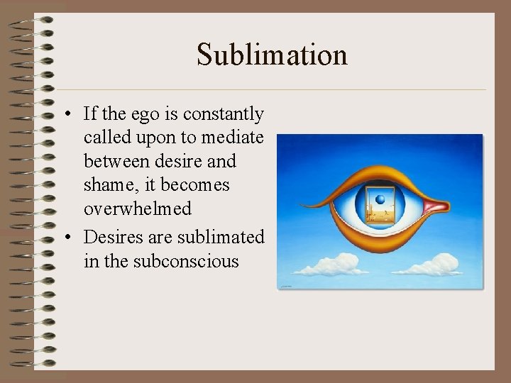 Sublimation • If the ego is constantly called upon to mediate between desire and