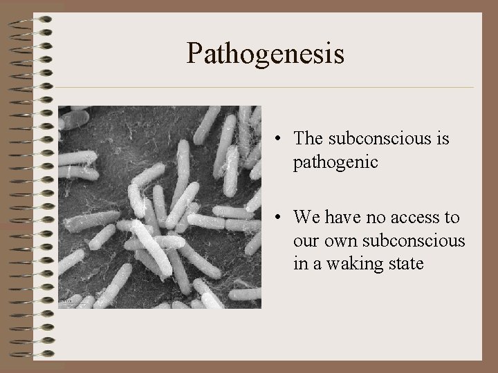 Pathogenesis • The subconscious is pathogenic • We have no access to our own