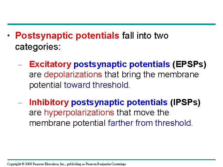  • Postsynaptic potentials fall into two categories: – Excitatory postsynaptic potentials (EPSPs) are