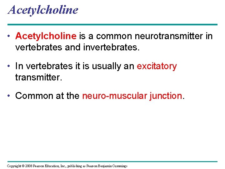 Acetylcholine • Acetylcholine is a common neurotransmitter in vertebrates and invertebrates. • In vertebrates