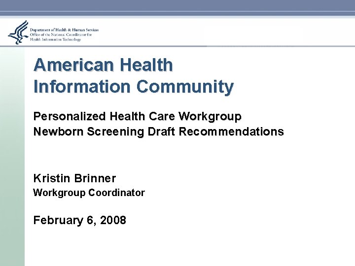 American Health Information Community Personalized Health Care Workgroup Newborn Screening Draft Recommendations Kristin Brinner