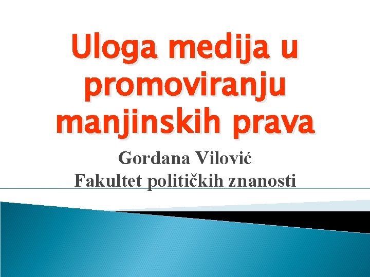 Uloga medija u promoviranju manjinskih prava Gordana Vilović Fakultet političkih znanosti 