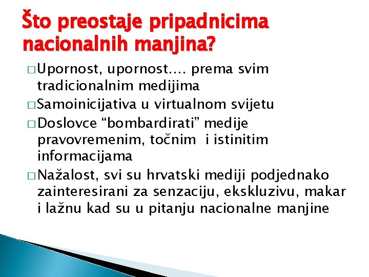 Što preostaje pripadnicima nacionalnih manjina? � Upornost, upornost…. prema svim tradicionalnim medijima � Samoinicijativa