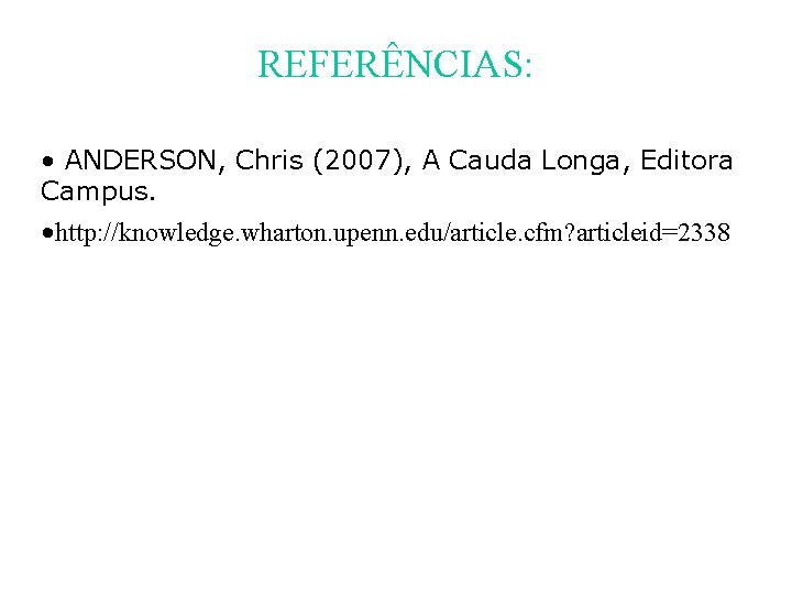 REFERÊNCIAS: • ANDERSON, Chris (2007), A Cauda Longa, Editora Campus. • http: //knowledge. wharton.