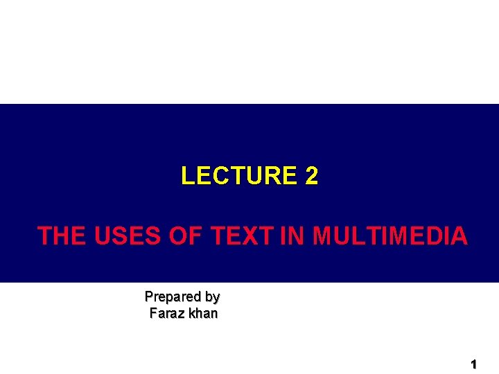 LECTURE 2 THE USES OF TEXT IN MULTIMEDIA Prepared by Faraz khan 1 