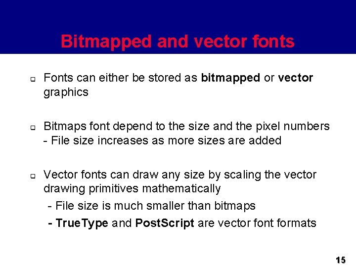 Bitmapped and vector fonts q q q Fonts can either be stored as bitmapped