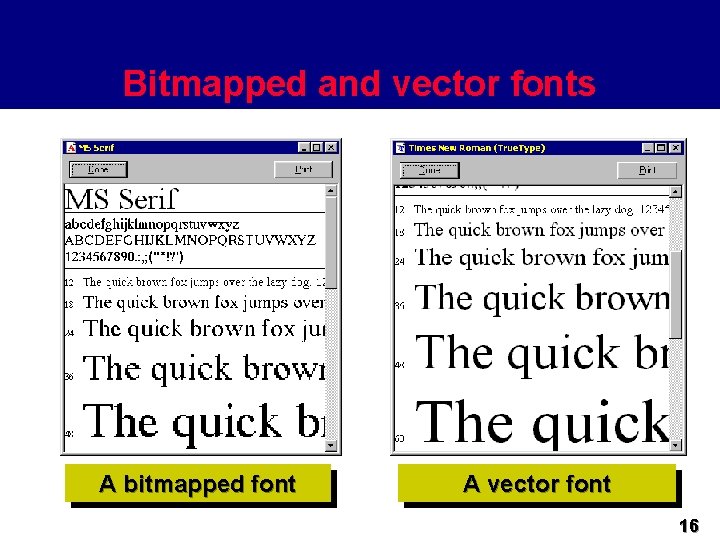 Bitmapped and vector fonts A bitmapped font A vector font 16 