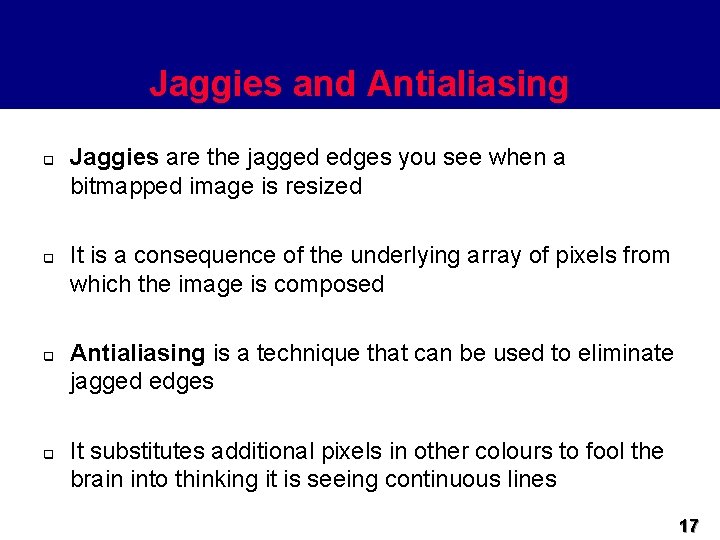 Jaggies and Antialiasing q q Jaggies are the jagged edges you see when a