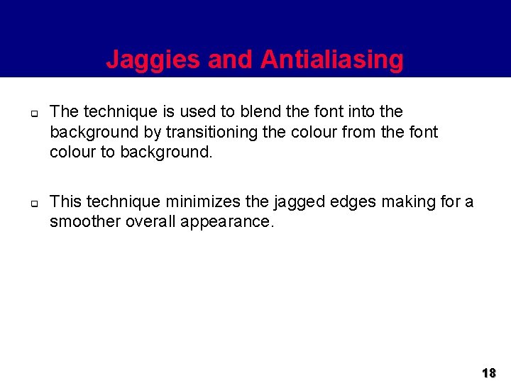 Jaggies and Antialiasing q q The technique is used to blend the font into